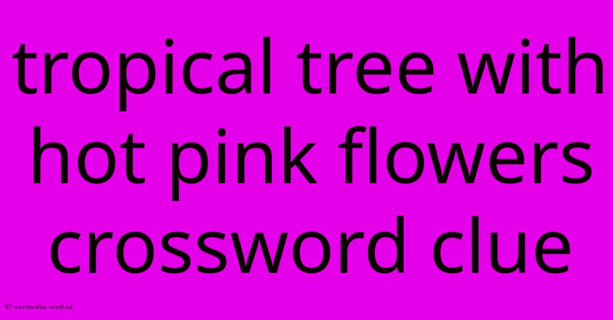Tropical Tree With Hot Pink Flowers Crossword Clue Tropical Tree With Hot Pink Flowers Crossword Clue