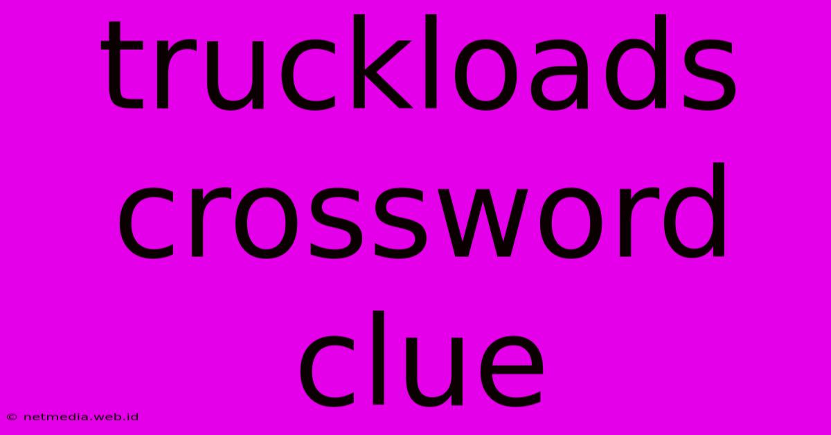 Truckloads Crossword Clue