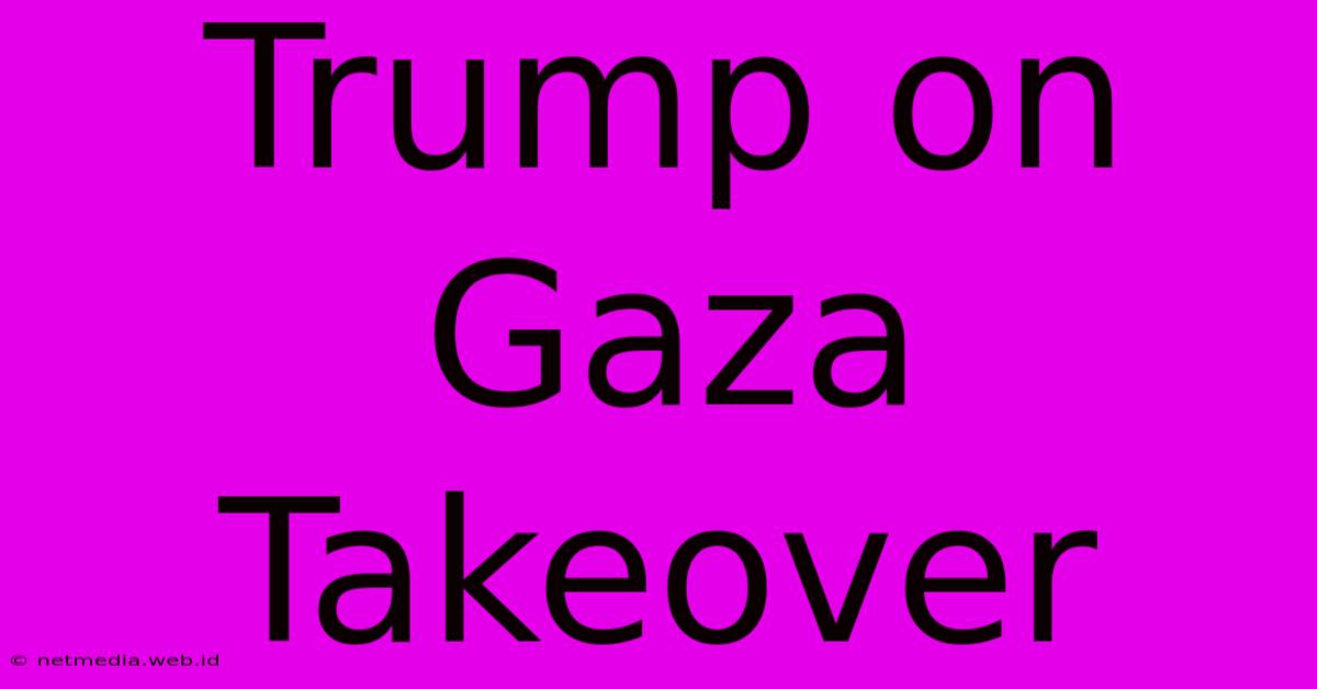 Trump On Gaza Takeover