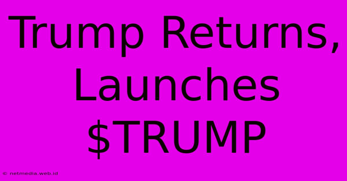 Trump Returns, Launches $TRUMP