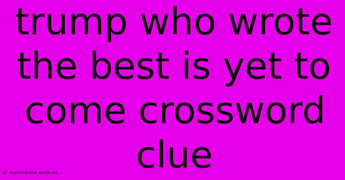 Trump Who Wrote The Best Is Yet To Come Crossword Clue