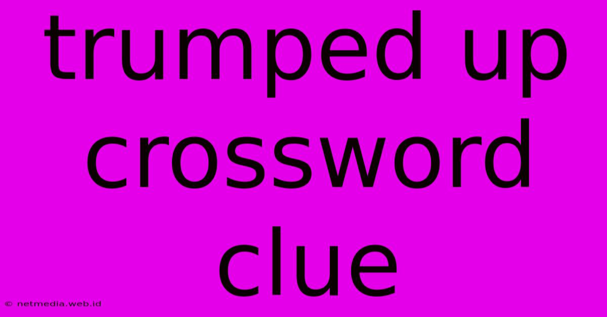 Trumped Up Crossword Clue