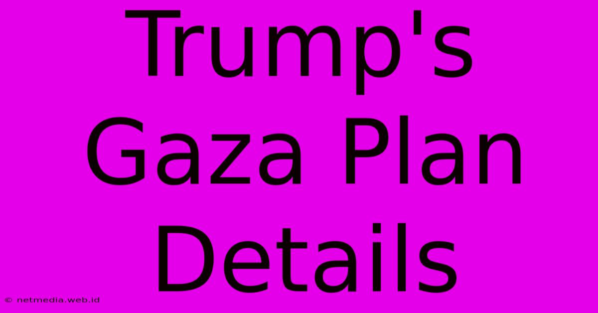 Trump's Gaza Plan Details