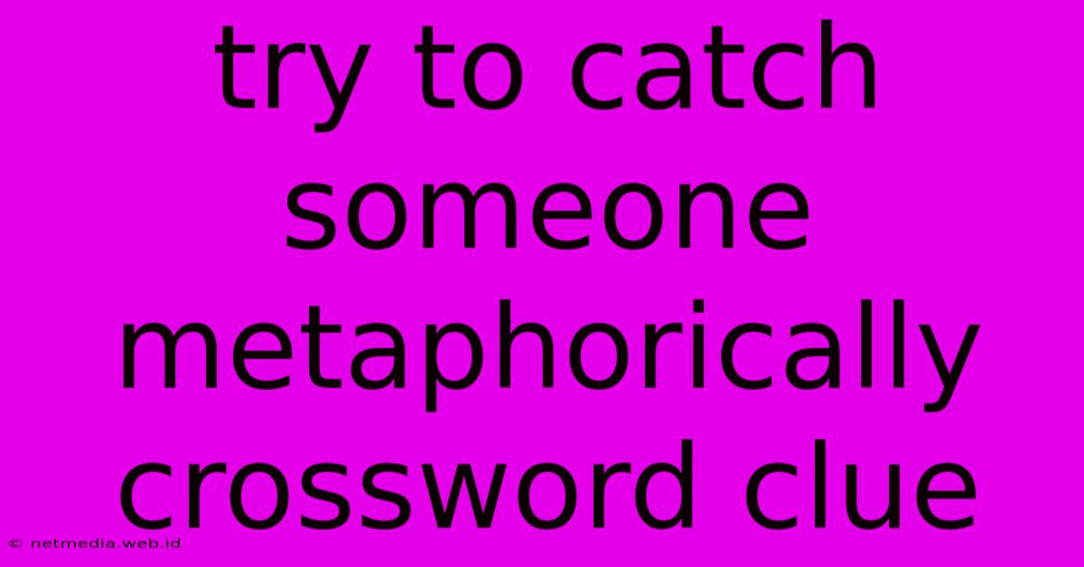 Try To Catch Someone Metaphorically Crossword Clue