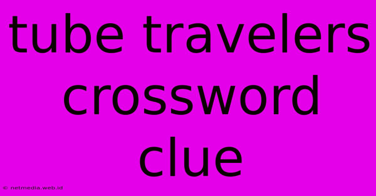 Tube Travelers Crossword Clue