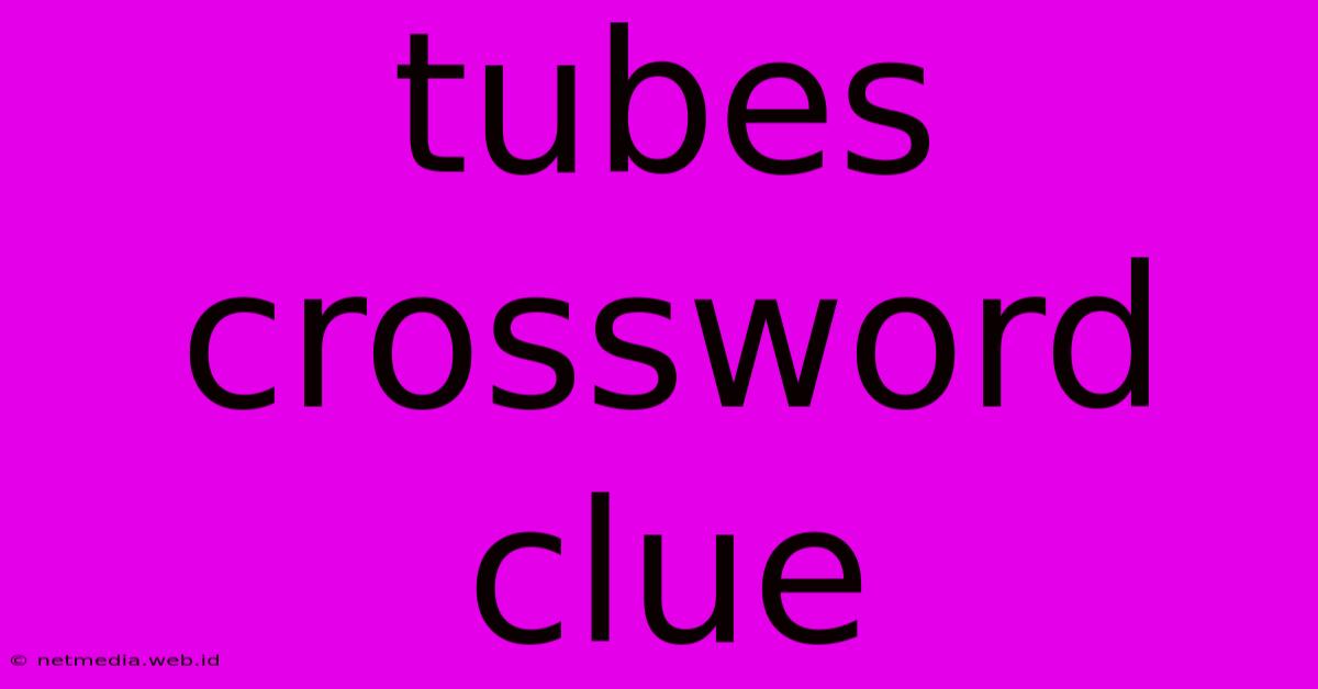 Tubes Crossword Clue