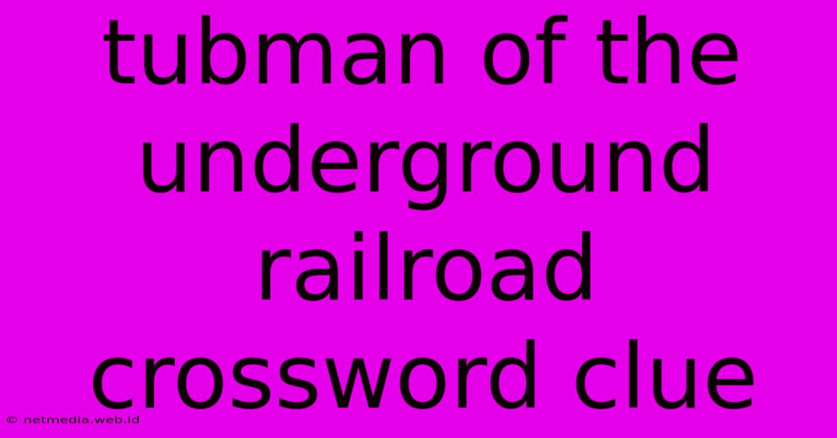 Tubman Of The Underground Railroad Crossword Clue