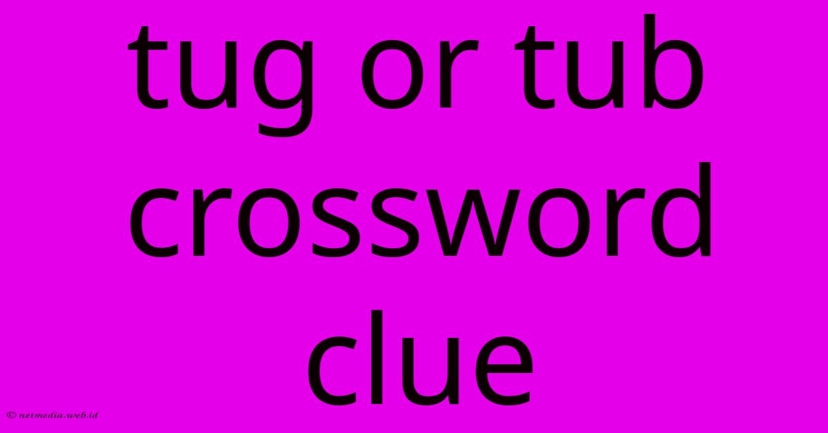 Tug Or Tub Crossword Clue Tug Or Tub Crossword Clue