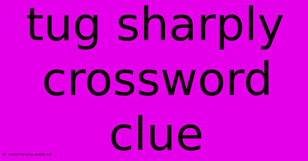 Tug Sharply Crossword Clue