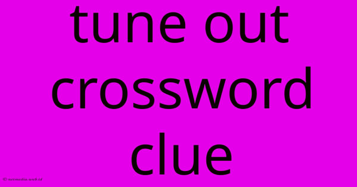 Tune Out Crossword Clue Tune Out Crossword Clue