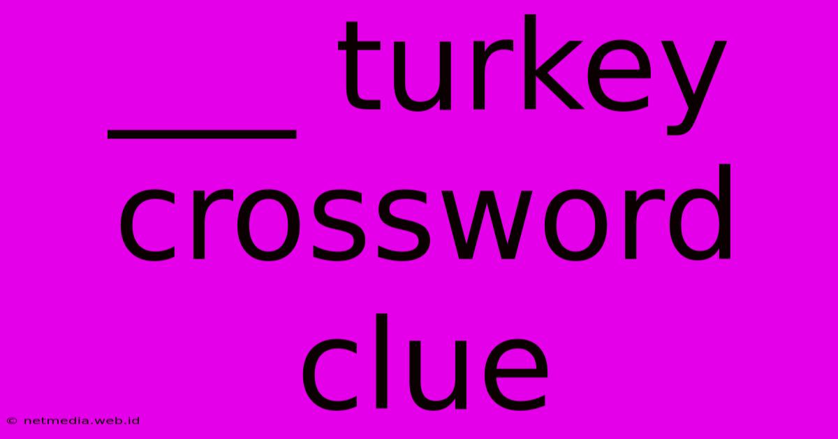 ___ Turkey Crossword Clue