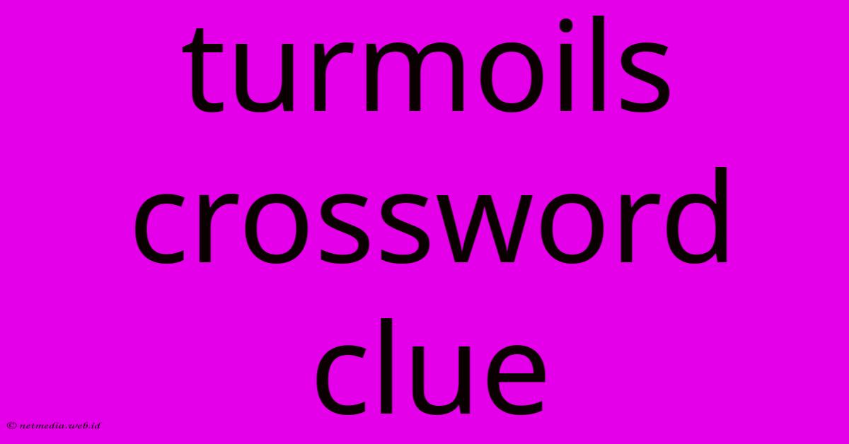 Turmoils Crossword Clue Turmoils Crossword Clue