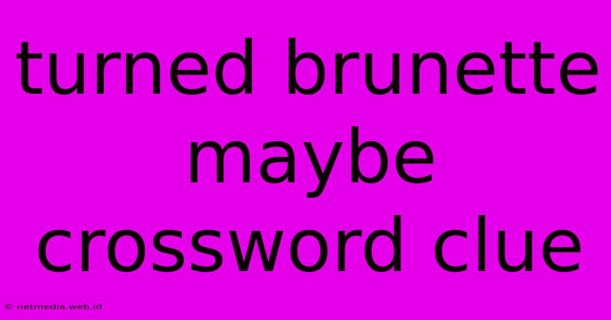 Turned Brunette Maybe Crossword Clue