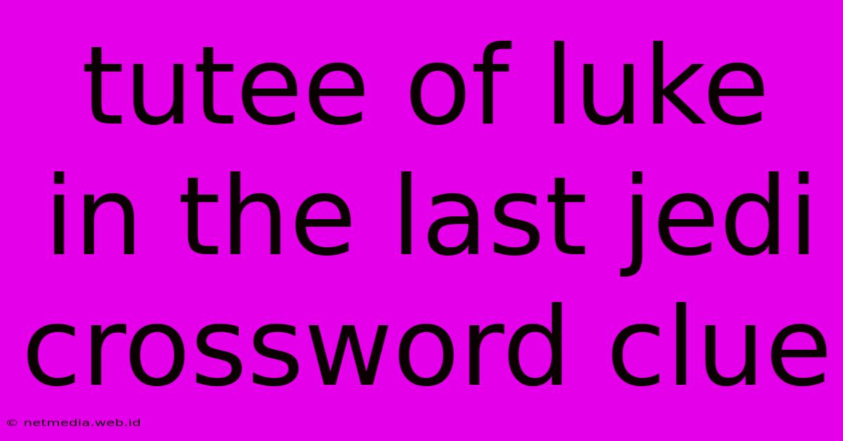 Tutee Of Luke In The Last Jedi Crossword Clue