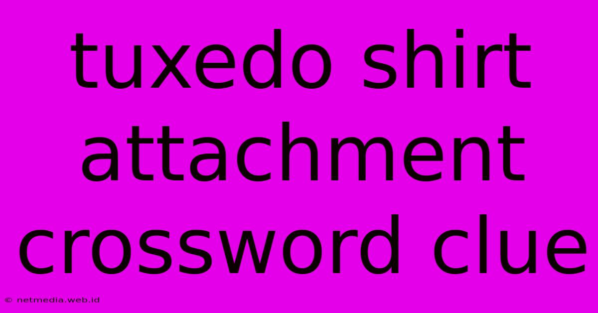 Tuxedo Shirt Attachment Crossword Clue