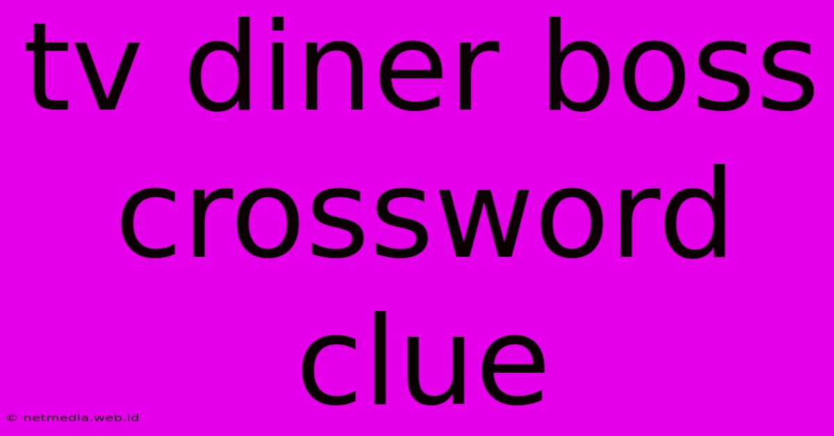 Tv Diner Boss Crossword Clue