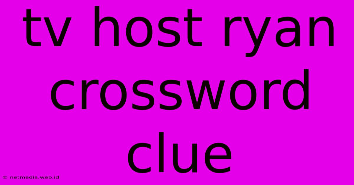 Tv Host Ryan Crossword Clue