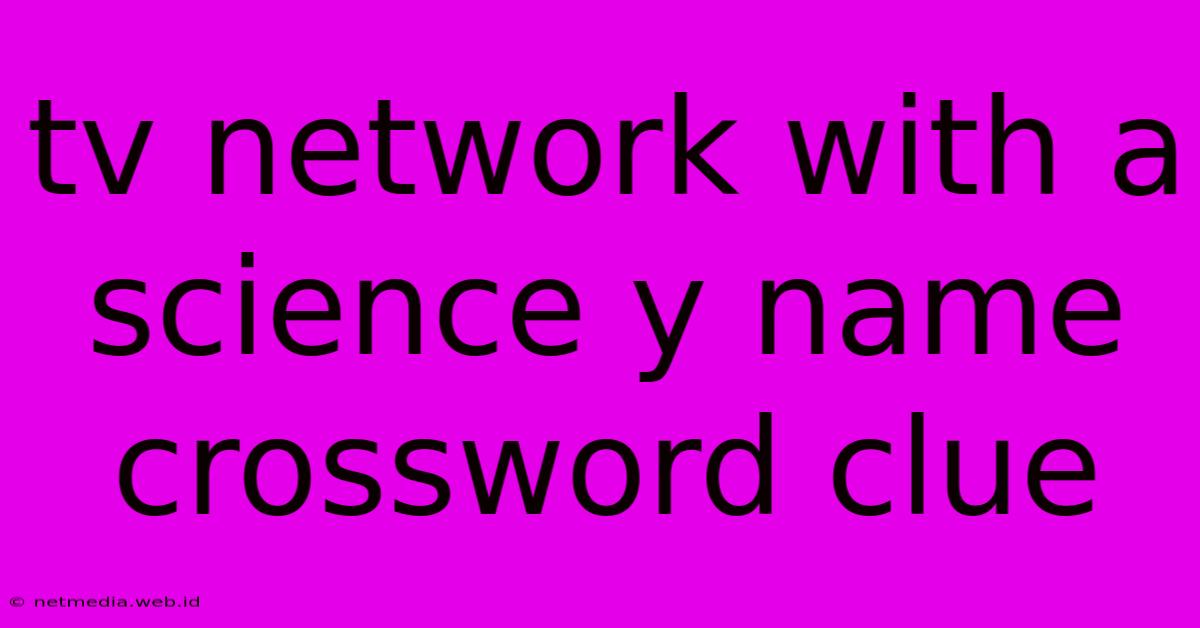 Tv Network With A Science Y Name Crossword Clue