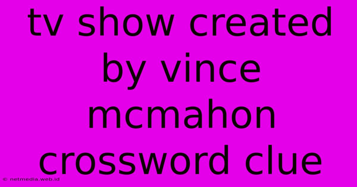 Tv Show Created By Vince Mcmahon Crossword Clue