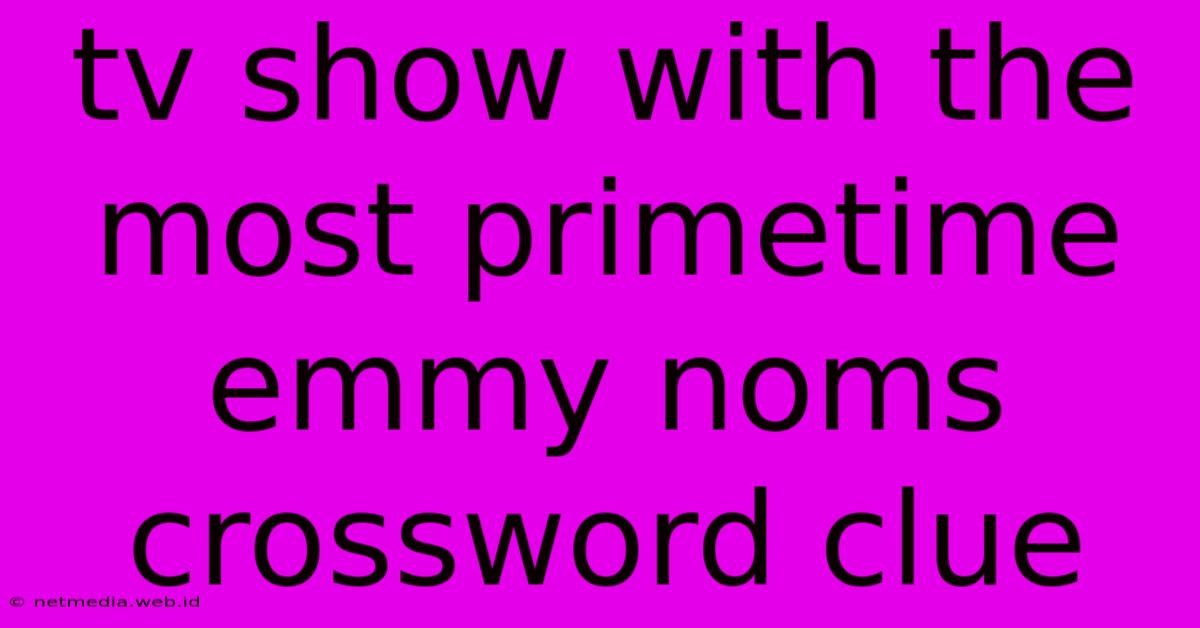 Tv Show With The Most Primetime Emmy Noms Crossword Clue