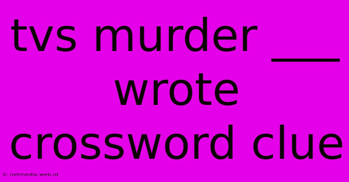 Tvs Murder ___ Wrote Crossword Clue