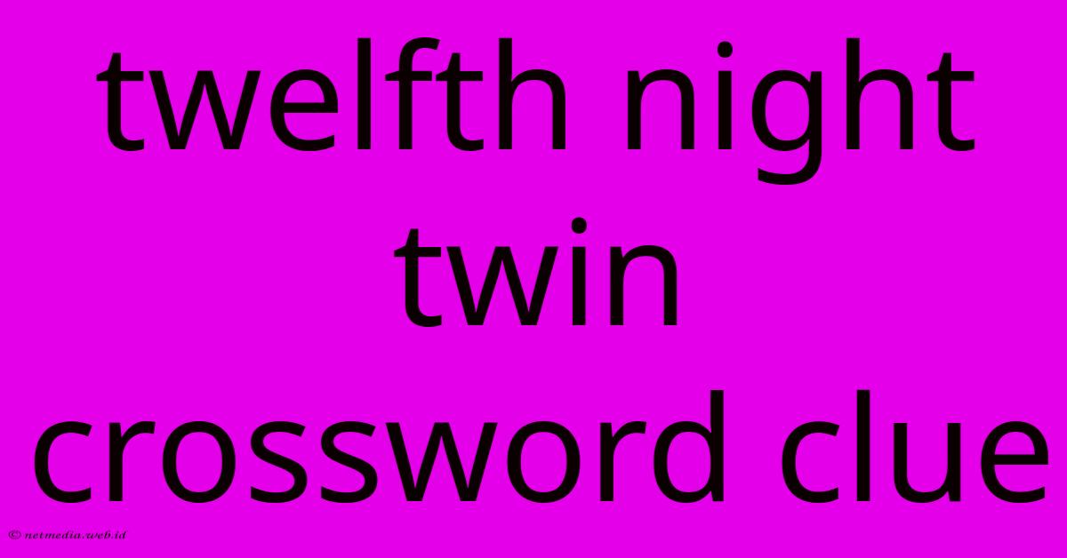 Twelfth Night Twin Crossword Clue