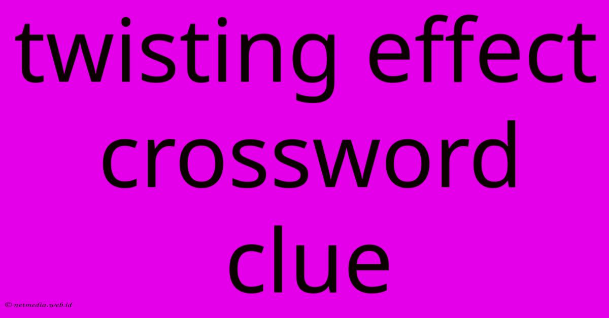 Twisting Effect Crossword Clue