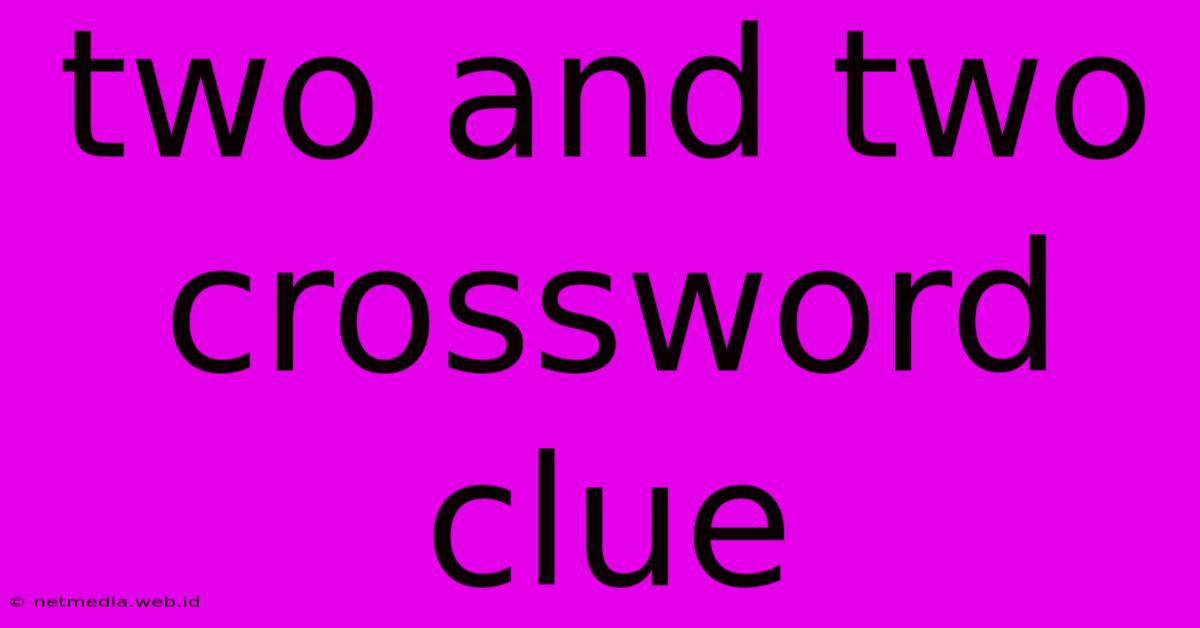 Two And Two Crossword Clue