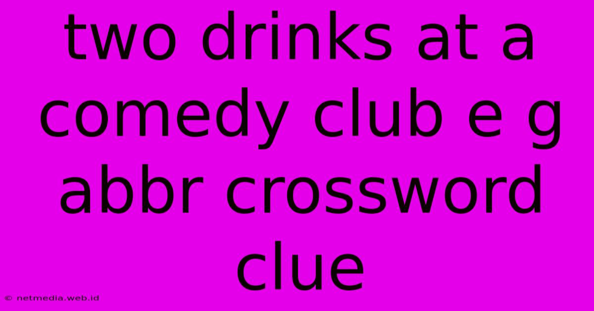 Two Drinks At A Comedy Club E G Abbr Crossword Clue