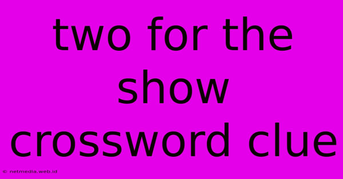 Two For The Show Crossword Clue