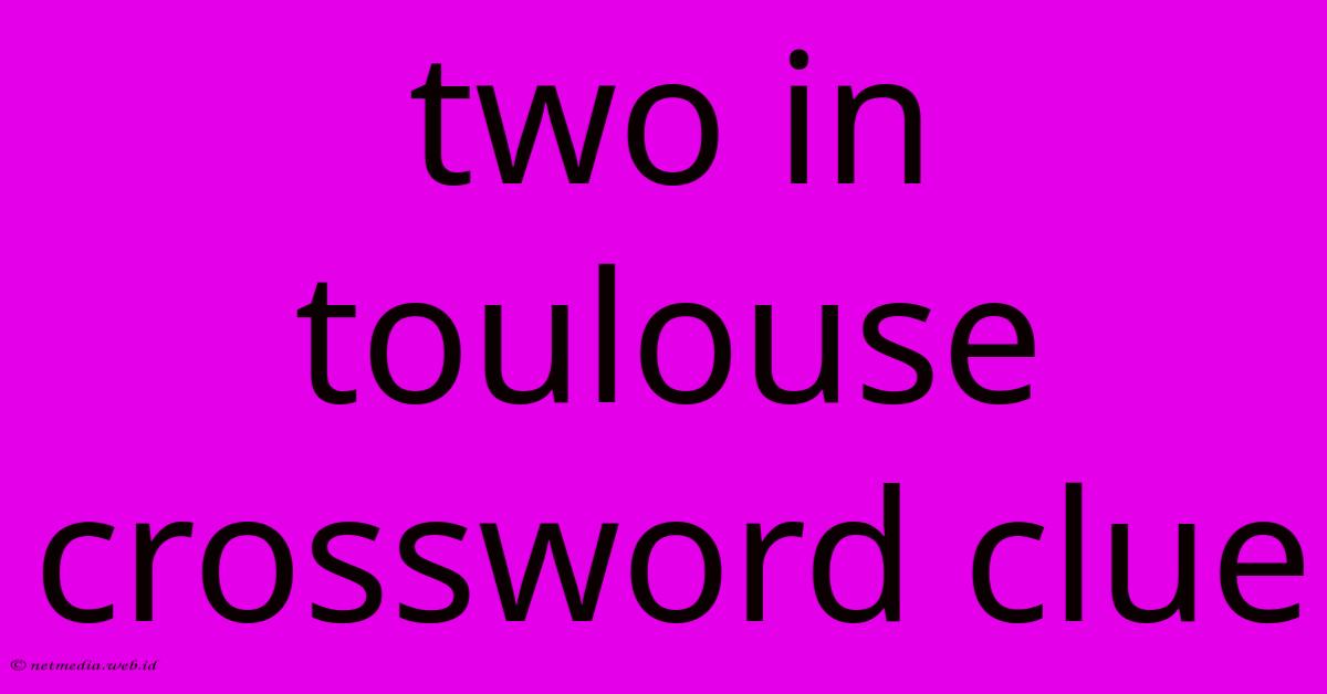 Two In Toulouse Crossword Clue