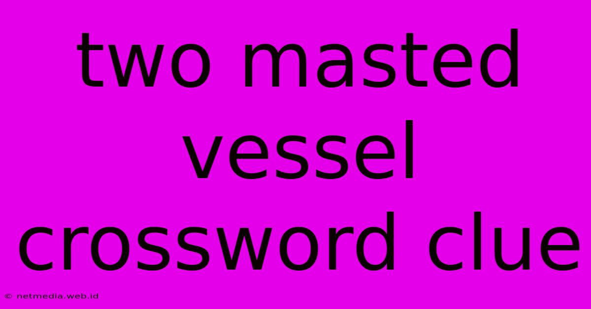 Two Masted Vessel Crossword Clue