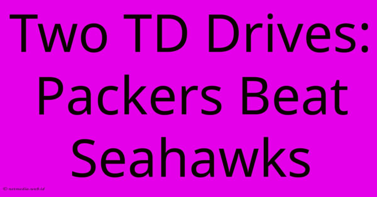 Two TD Drives: Packers Beat Seahawks Two TD Drives: Packers Beat Seahawks