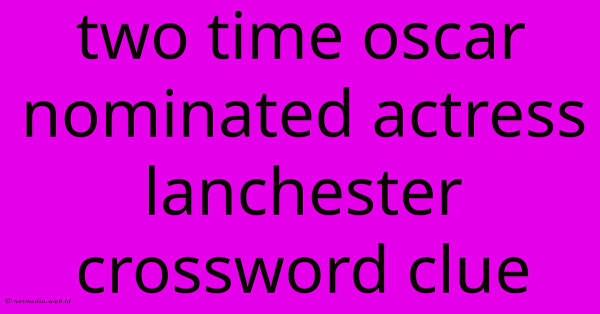 Two Time Oscar Nominated Actress Lanchester Crossword Clue