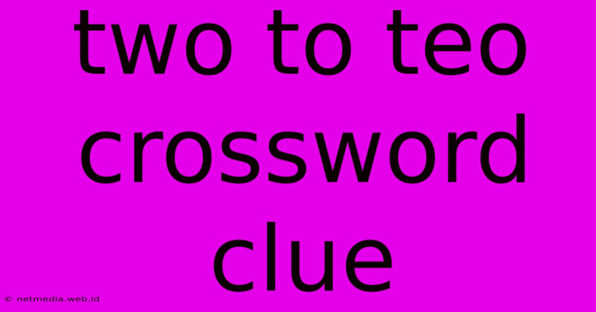 Two To Teo Crossword Clue