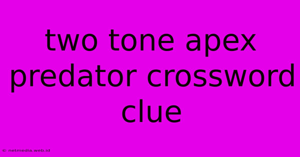 Two Tone Apex Predator Crossword Clue