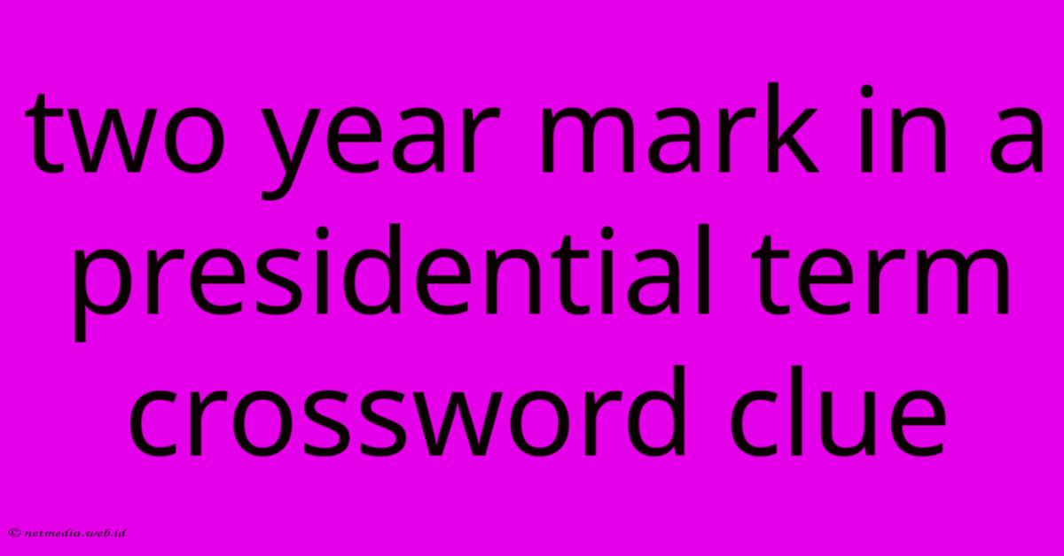 Two Year Mark In A Presidential Term Crossword Clue