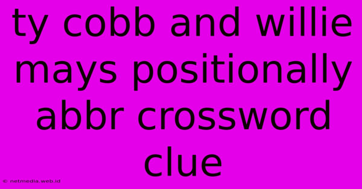 Ty Cobb And Willie Mays Positionally Abbr Crossword Clue