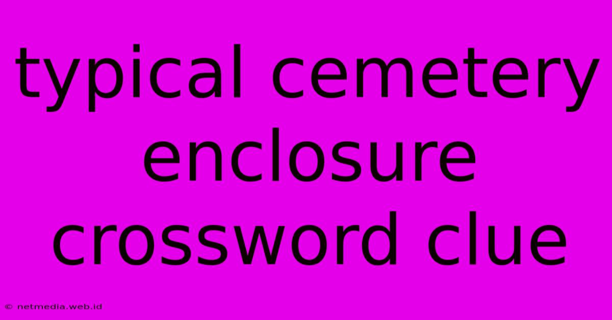 Typical Cemetery Enclosure Crossword Clue