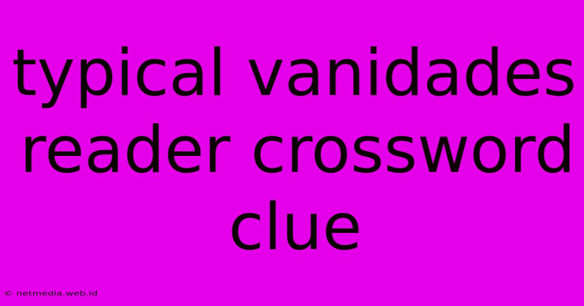 Typical Vanidades Reader Crossword Clue