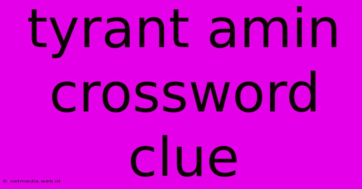 Tyrant Amin Crossword Clue