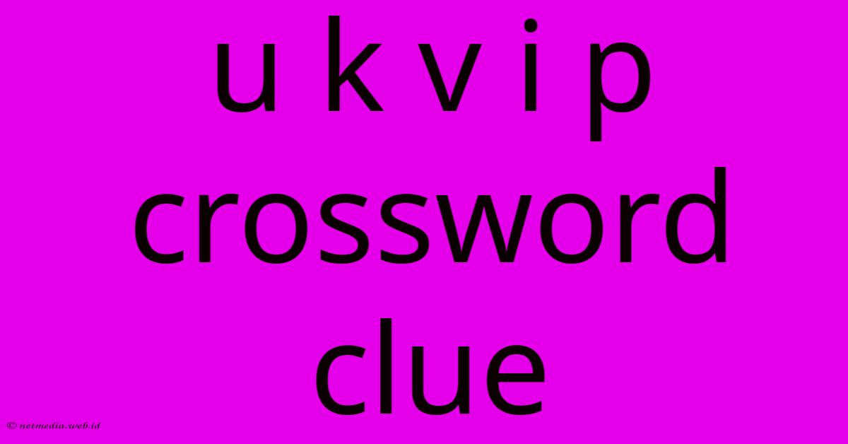 U K V I P Crossword Clue U K V I P Crossword Clue