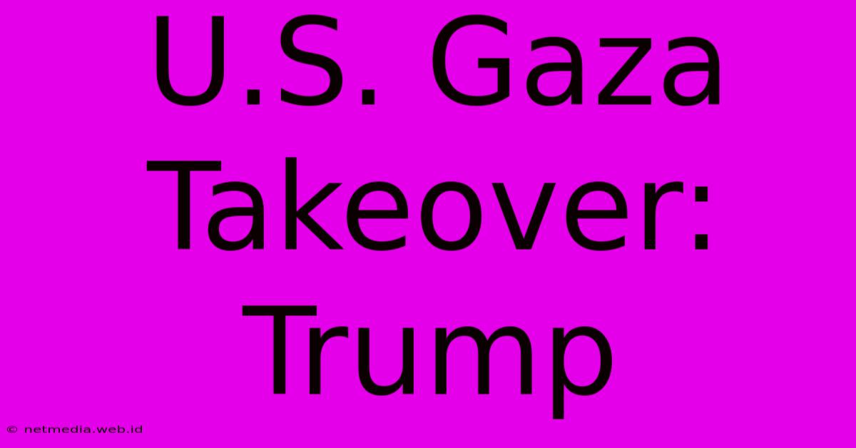 U.S. Gaza Takeover: Trump