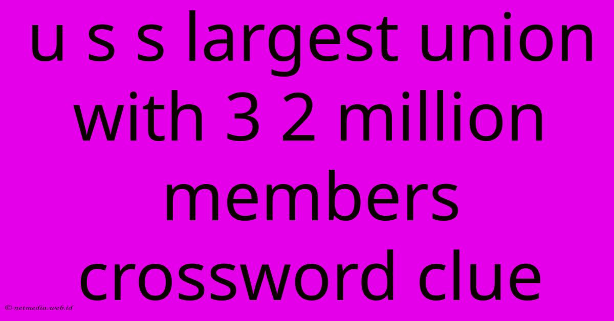 U S S Largest Union With 3 2 Million Members Crossword Clue U S S Largest Union With 3 2 Million Members Crossword Clue
