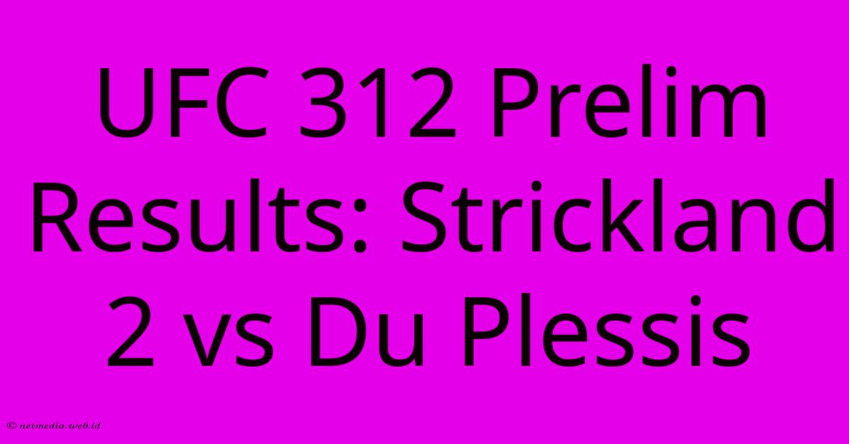 UFC 312 Prelim Results: Strickland 2 Vs Du Plessis