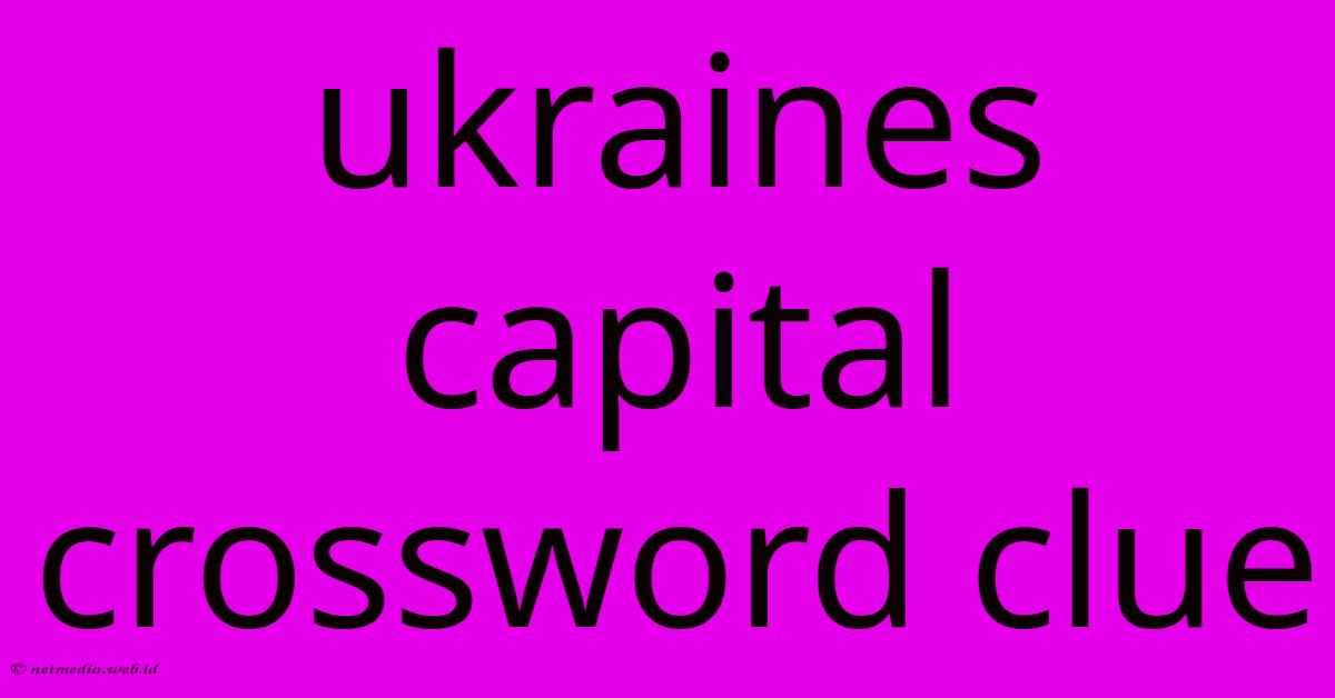 Ukraines Capital Crossword Clue Ukraines Capital Crossword Clue