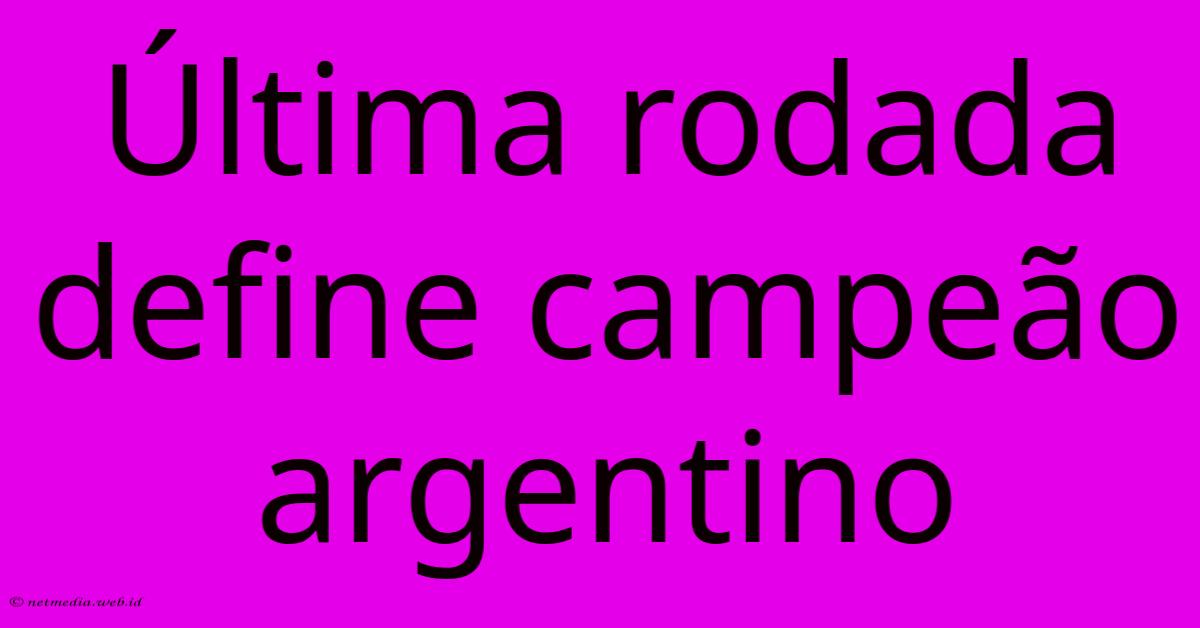 Última Rodada Define Campeão Argentino Última Rodada Define Campeão Argentino
