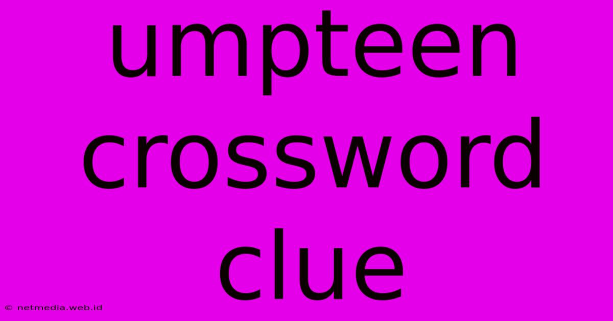 Umpteen Crossword Clue