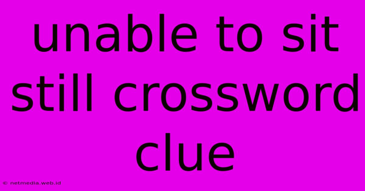 Unable To Sit Still Crossword Clue