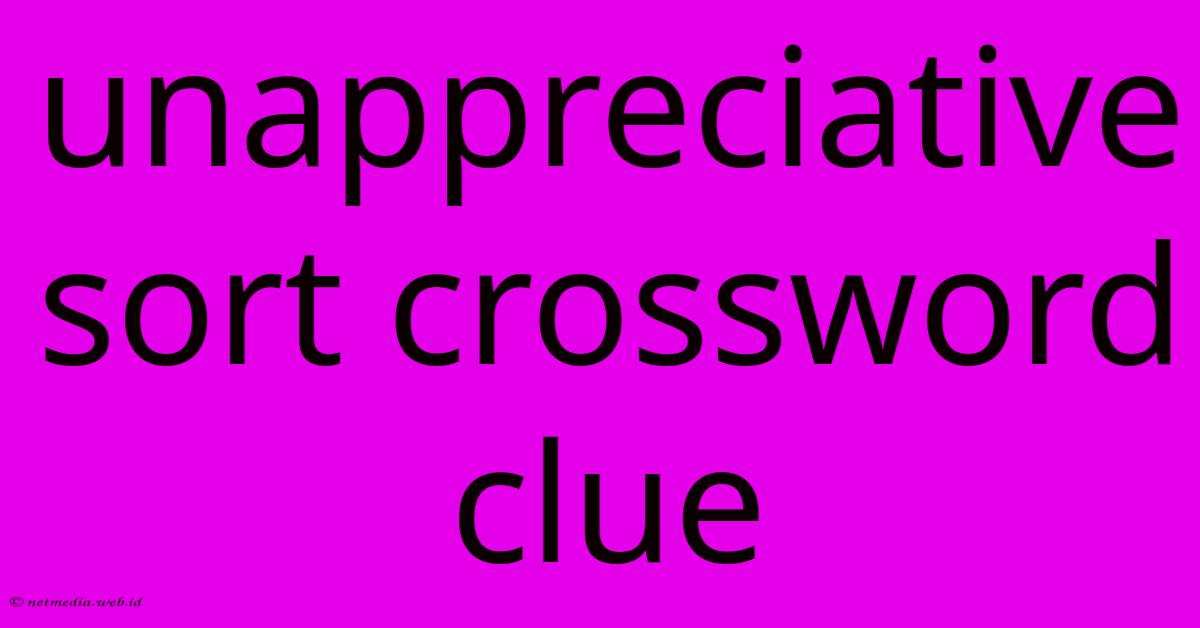 Unappreciative Sort Crossword Clue